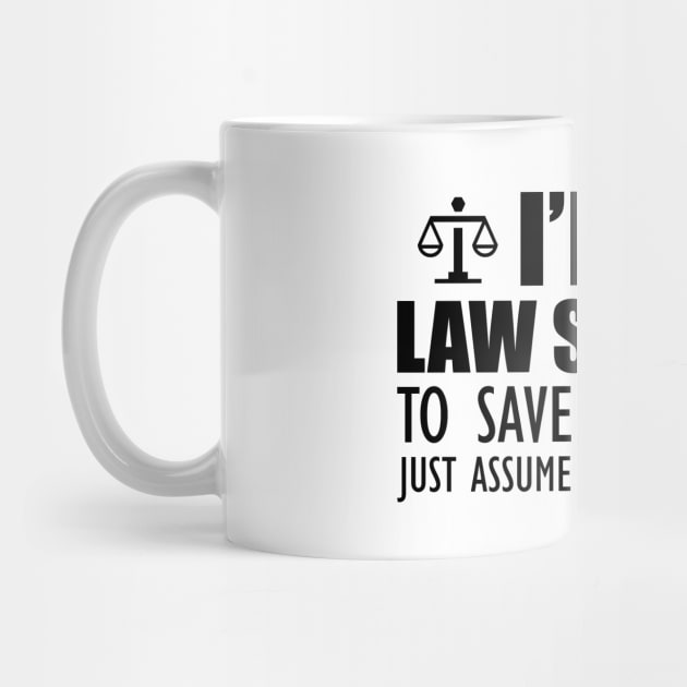 Law Student - I'm a law student to save time , let's just assume I'm always right by KC Happy Shop